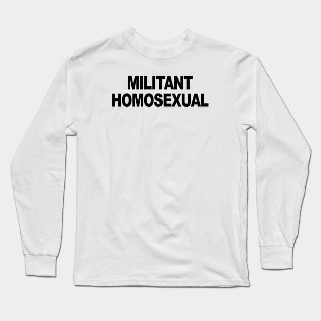 MILITANT HOMOSEXUAL Long Sleeve T-Shirt by TheCosmicTradingPost